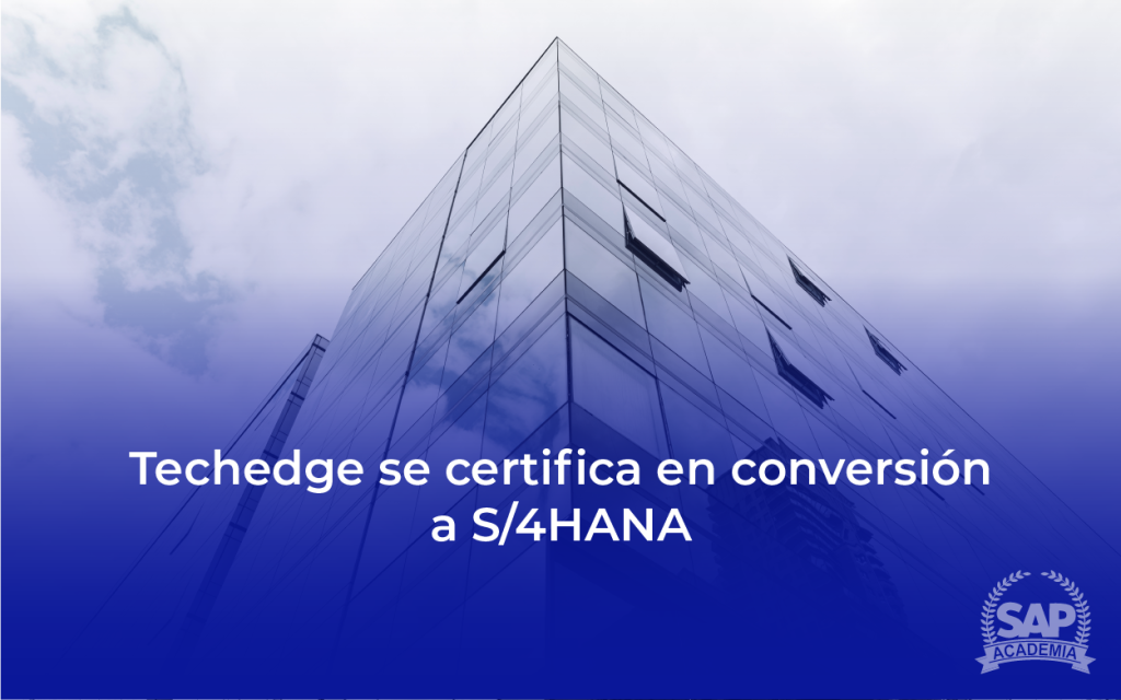TECHEDGE SE CERTIFICA EN CONVERSIÓN A S/4 HANA